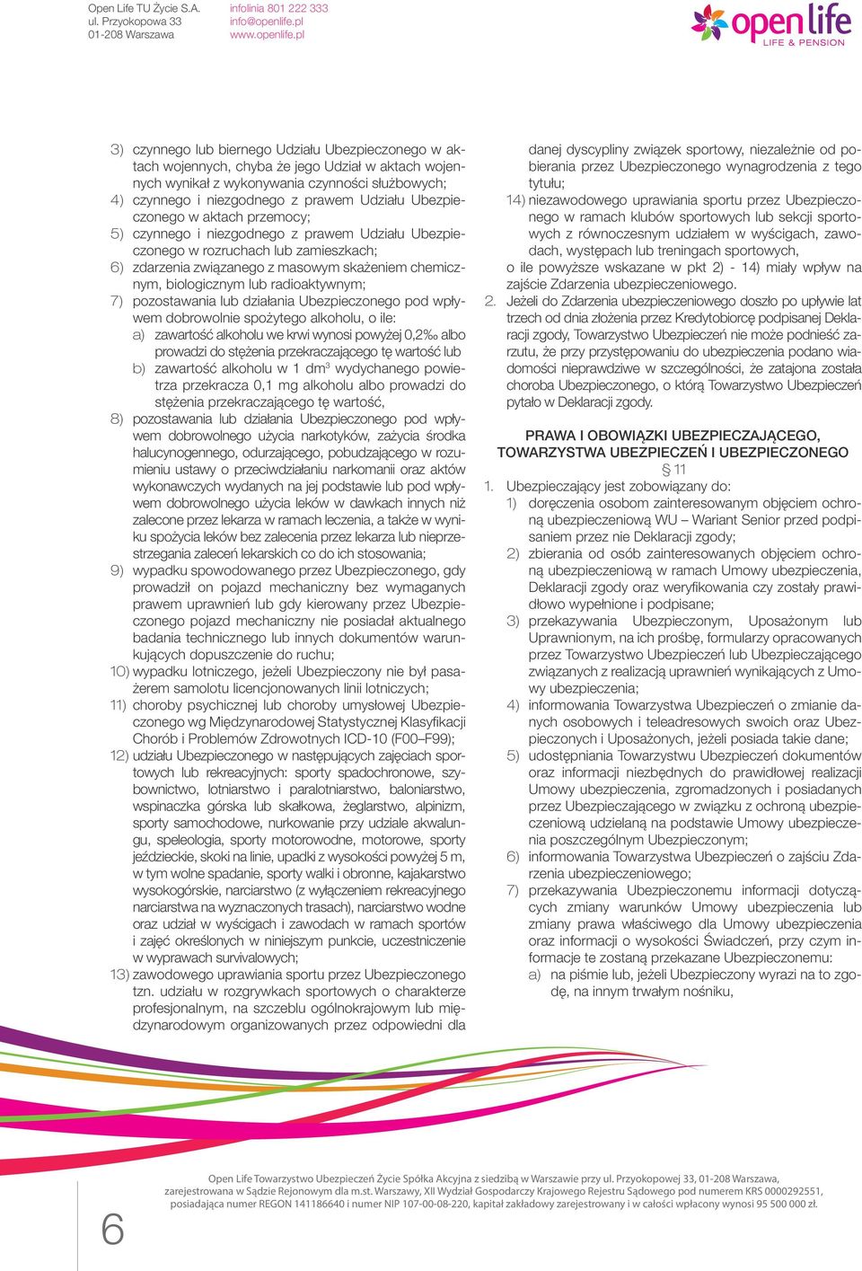radioaktywnym; 7) pozostawania lub działania Ubezpieczonego pod wpływem dobrowolnie spożytego alkoholu, o ile: a) zawartość alkoholu we krwi wynosi powyżej 0,2 albo prowadzi do stężenia