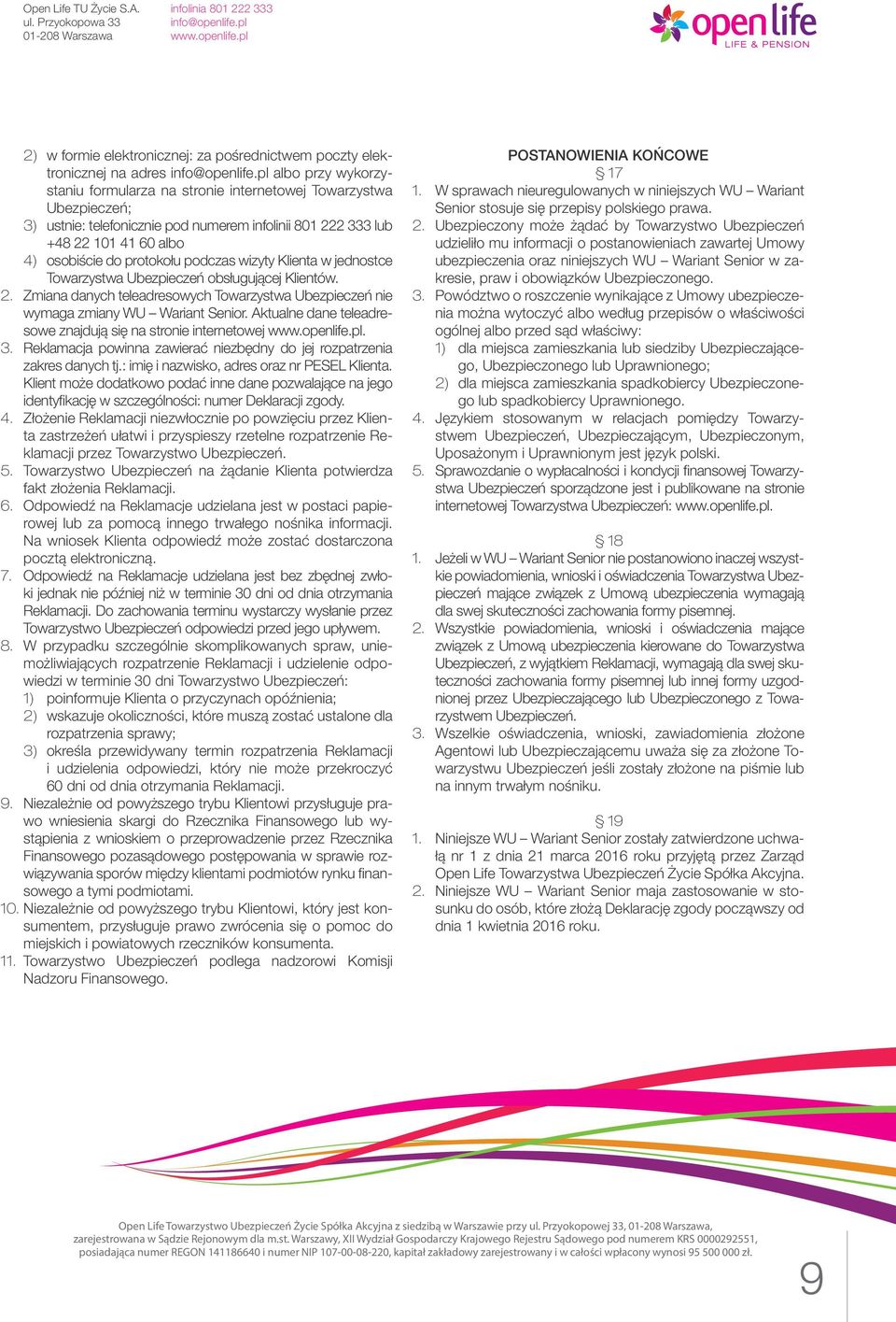 Aktualne dane teleadresowe znajdują się na stronie internetowej. 3. Reklamacja powinna zawierać niezbędny do jej rozpatrzenia zakres danych tj.: imię i nazwisko, adres oraz nr PESEL Klienta.