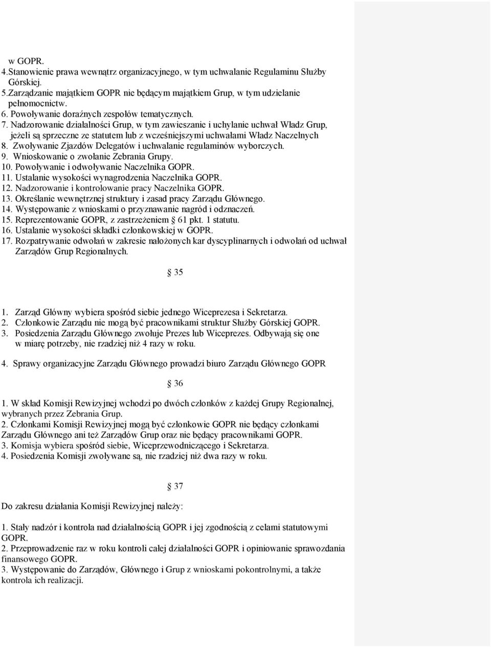 Nadzorowanie działalności Grup, w tym zawieszanie i uchylanie uchwał Władz Grup, jeżeli są sprzeczne ze statutem lub z wcześniejszymi uchwałami Władz Naczelnych 8.