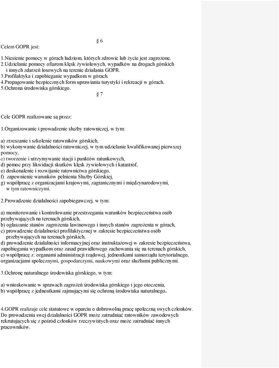 Propagowanie bezpiecznych form uprawiania turystyki i rekreacji w górach. 5.Ochrona środowiska górskiego. 7 Cele GOPR realizowane są przez: 1.