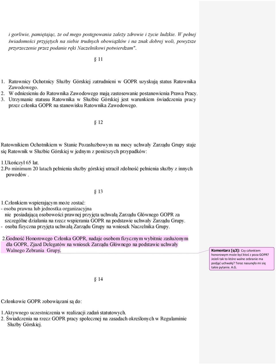 Ratownicy Ochotnicy Służby Górskiej zatrudnieni w GOPR uzyskują status Ratownika Zawodowego. 2. W odniesieniu do Ratownika Zawodowego mają zastosowanie postanowienia Prawa Pracy. 3.