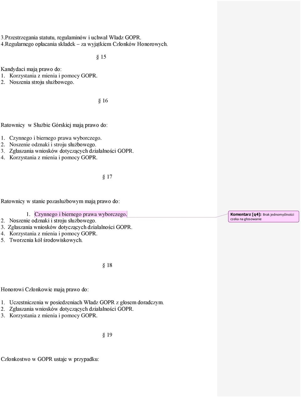 Zgłaszania wniosków dotyczących działalności GOPR. 4. Korzystania z mienia i pomocy GOPR. 17 Ratownicy w stanie pozasłużbowym mają prawo do: 1. Czynnego i biernego prawa wyborczego. 2.