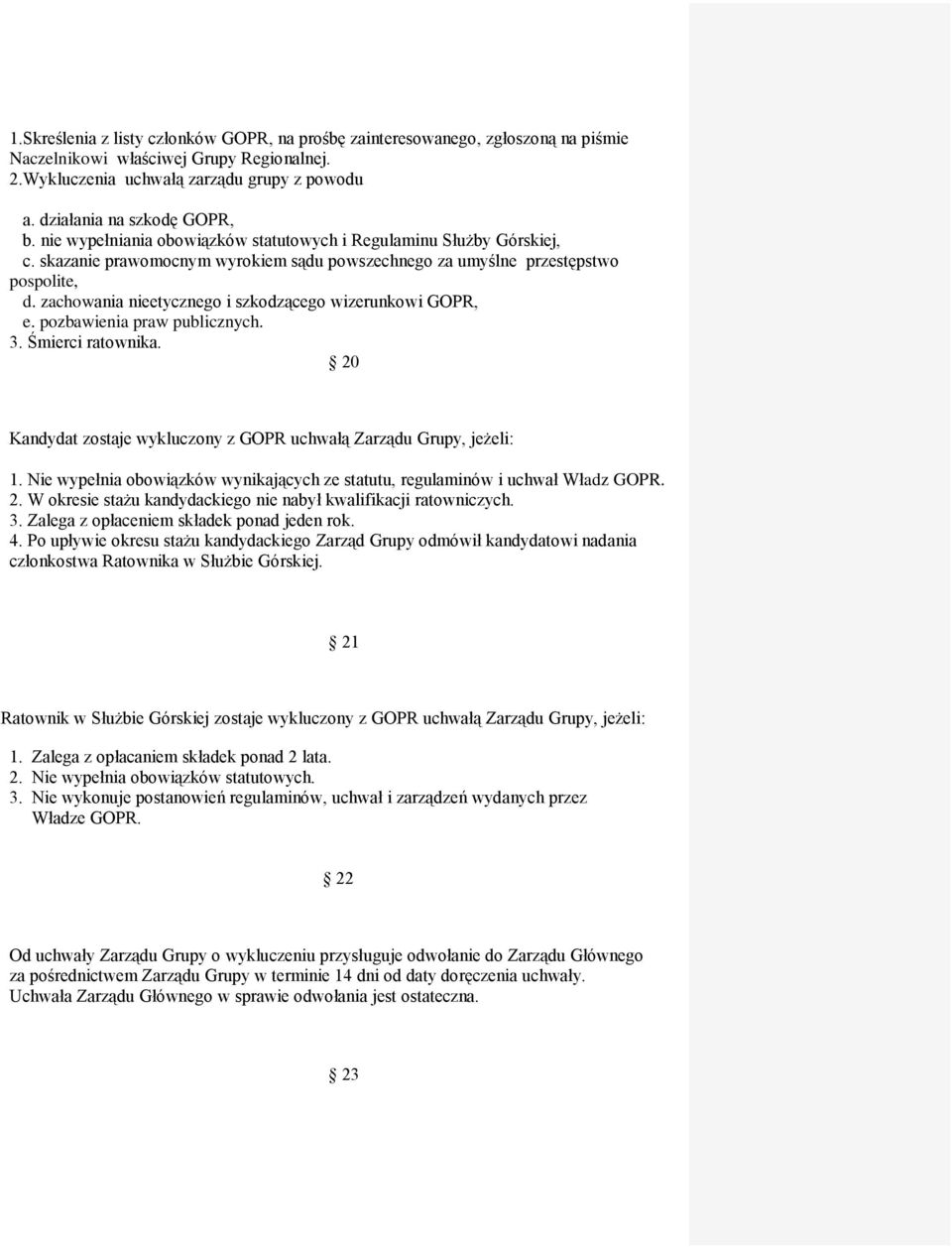 zachowania nieetycznego i szkodzącego wizerunkowi GOPR, e. pozbawienia praw publicznych. 3. Śmierci ratownika. 20 Kandydat zostaje wykluczony z GOPR uchwałą Zarządu Grupy, jeżeli: 1.