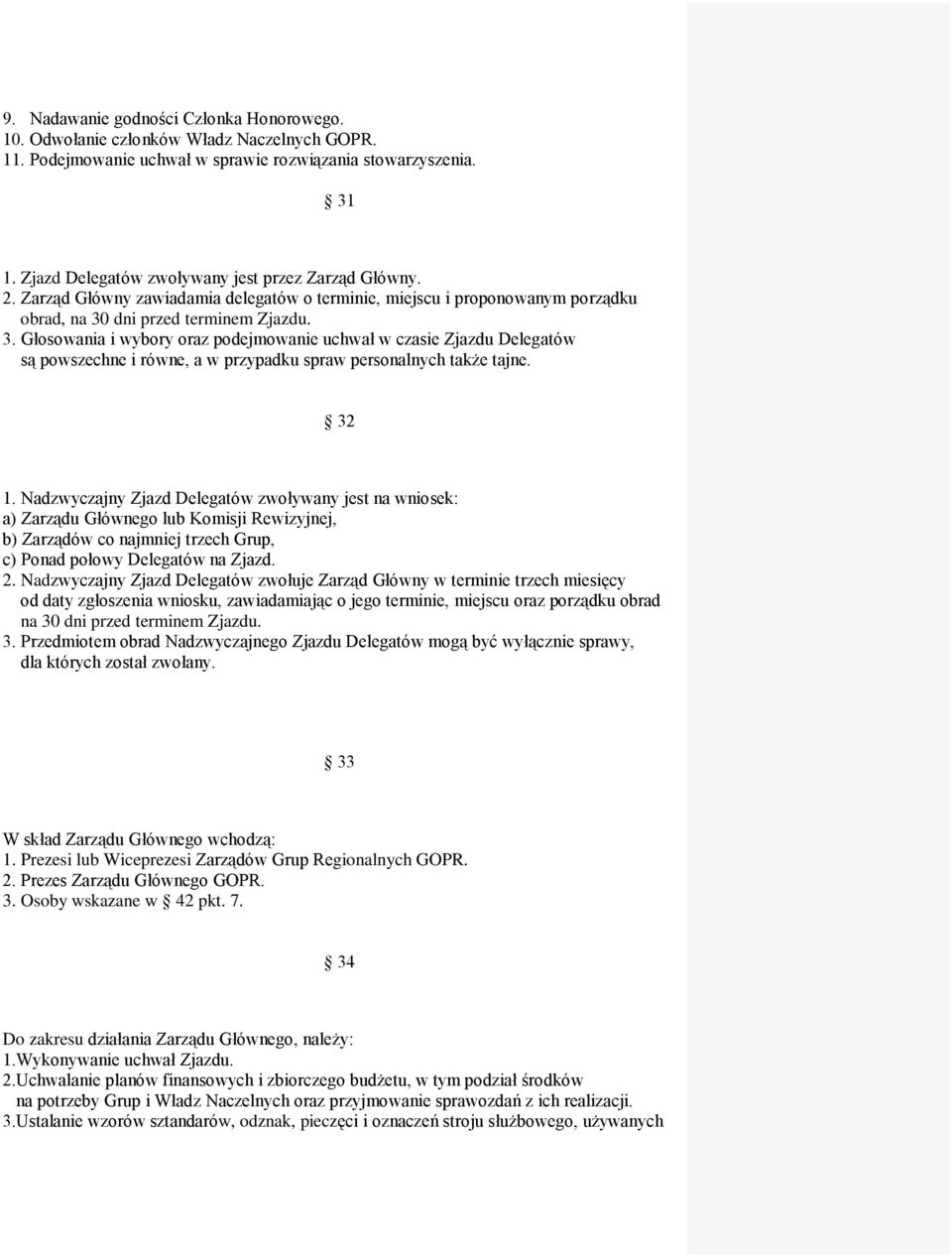 dni przed terminem Zjazdu. 3. Głosowania i wybory oraz podejmowanie uchwał w czasie Zjazdu Delegatów są powszechne i równe, a w przypadku spraw personalnych także tajne. 32 1.