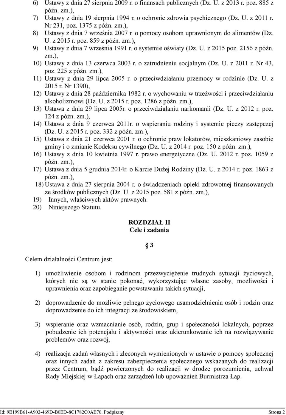 zm.), 10) Ustawy z dnia 13 czerwca 2003 r. o zatrudnieniu socjalnym (Dz. U. z 2011 r. Nr 43, poz. 225 z 11) Ustawy z dnia 29 lipca 2005 r. o przeciwdziałaniu przemocy w rodzinie (Dz. U. z 2015 r.