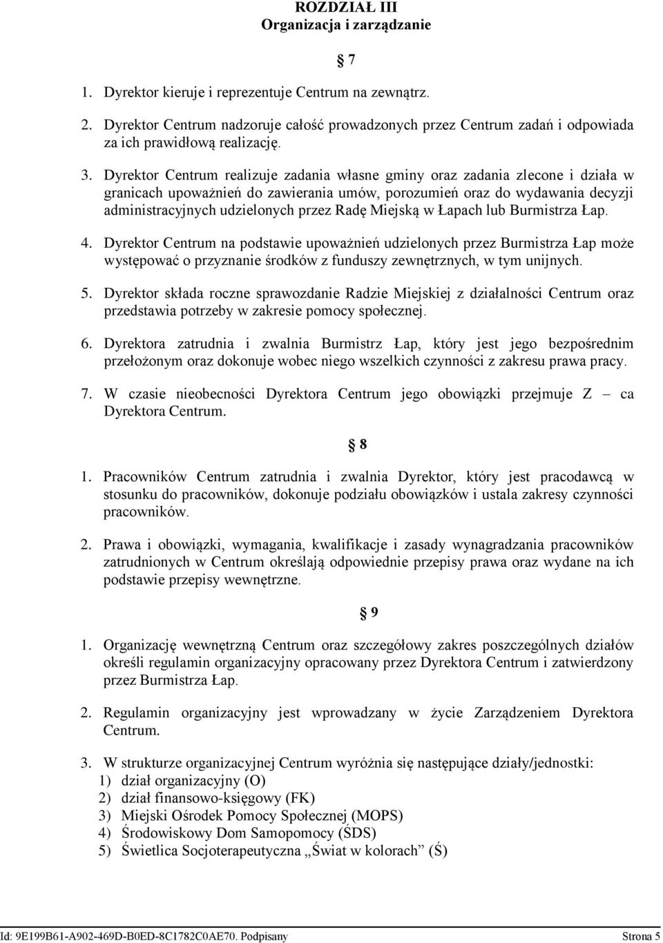 Dyrektor Centrum realizuje zadania własne gminy oraz zadania zlecone i działa w granicach upoważnień do zawierania umów, porozumień oraz do wydawania decyzji administracyjnych udzielonych przez Radę