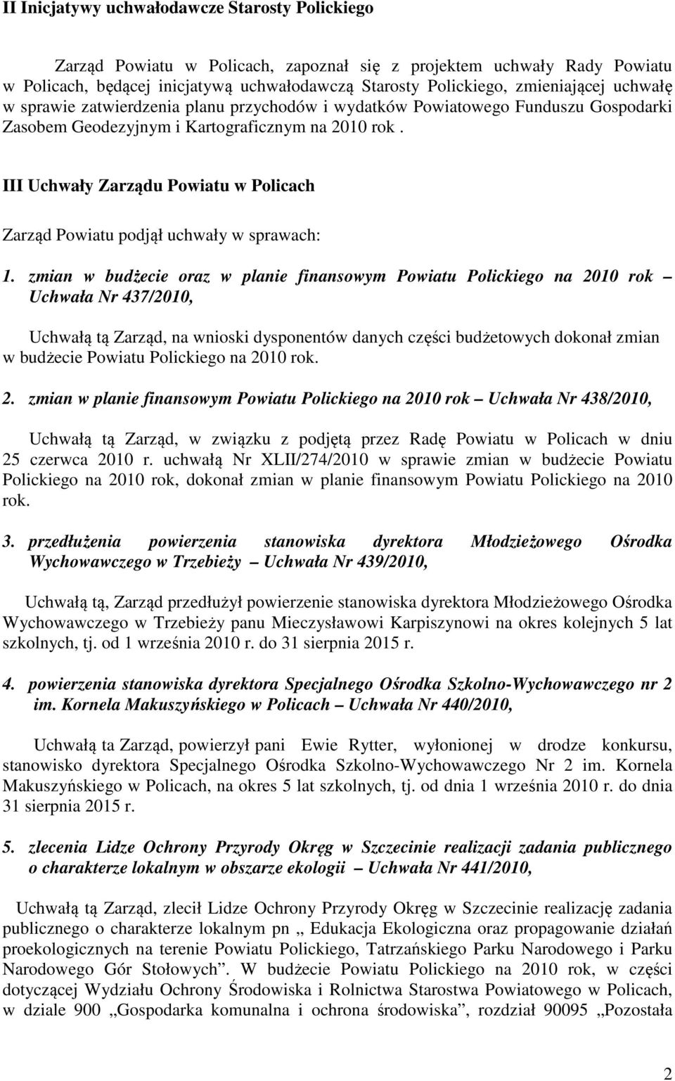 III Uchwały Zarządu Powiatu w Policach Zarząd Powiatu podjął uchwały w sprawach: 1.