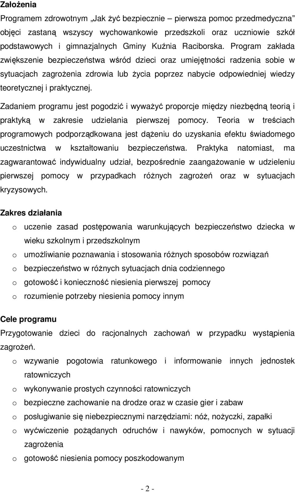 Program zakłada zwiększenie bezpieczeństwa wśród dzieci oraz umiejętności radzenia sobie w sytuacjach zagrożenia zdrowia lub życia poprzez nabycie odpowiedniej wiedzy teoretycznej i praktycznej.