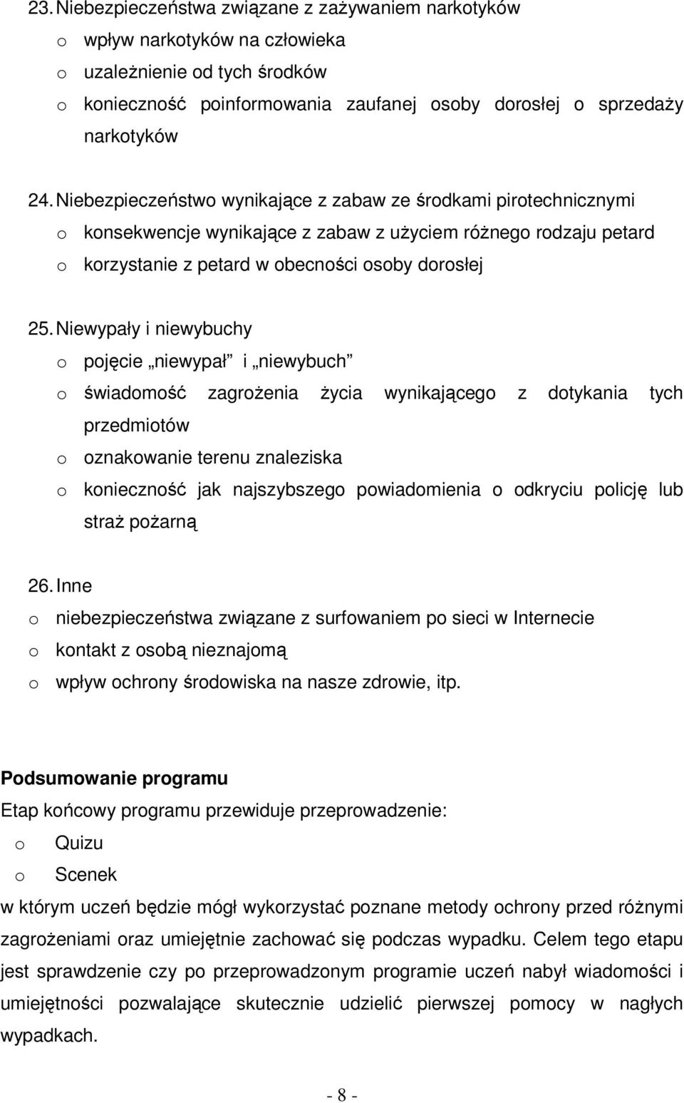 Niewypały i niewybuchy o pojęcie niewypał i niewybuch o świadomość zagrożenia życia wynikającego z dotykania tych przedmiotów o oznakowanie terenu znaleziska o konieczność jak najszybszego