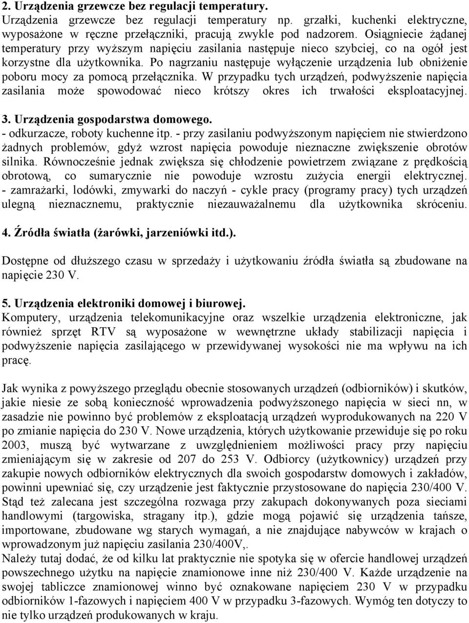 Po nagrzaniu następuje wyłączenie urządzenia lub obniżenie poboru mocy za pomocą przełącznika.
