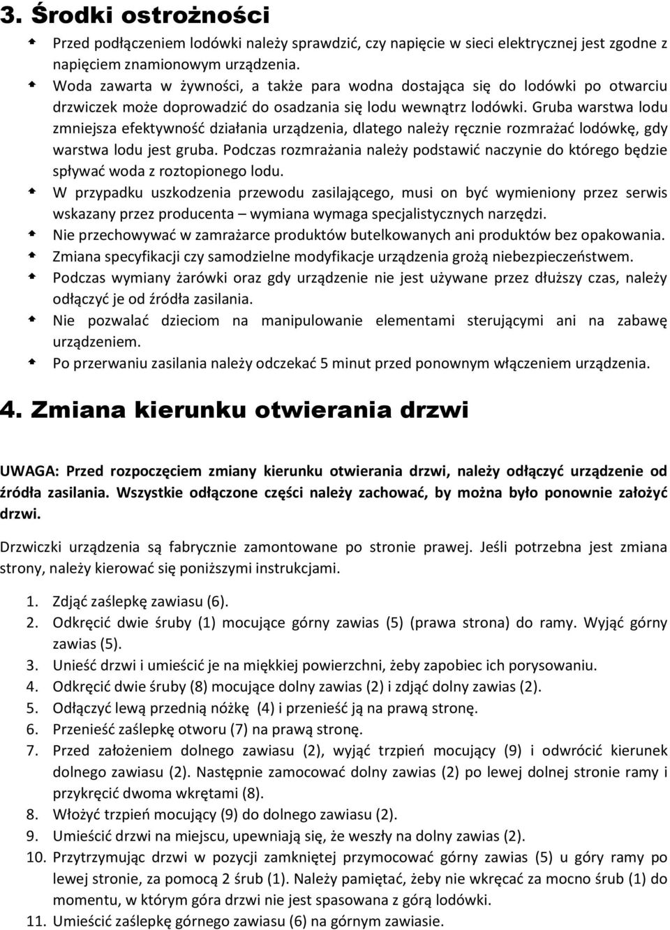 Gruba warstwa lodu zmniejsza efektywność działania urządzenia, dlatego należy ręcznie rozmrażać lodówkę, gdy warstwa lodu jest gruba.