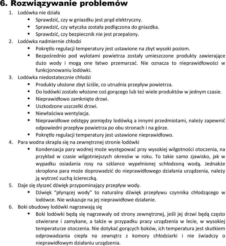 Bezpośrednio pod wylotami powietrza zostały umieszczone produkty zawierające dużo wody i mogą one łatwo przemarzać. Nie oznacza to nieprawidłowości w funkcjonowaniu lodówki. 3.