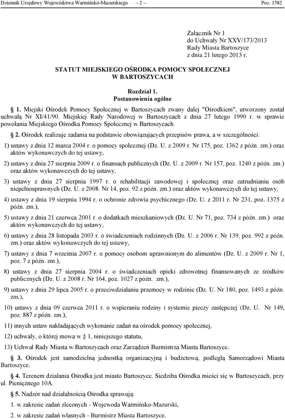 Miejski Ośrodek Pomocy Społecznej w Bartoszycach zwany dalej "Ośrodkiem", utworzony został uchwałą Nr XI/41/90. Miejskiej Rady Narodowej w Bartoszycach z dnia 27 lutego 1990 r.