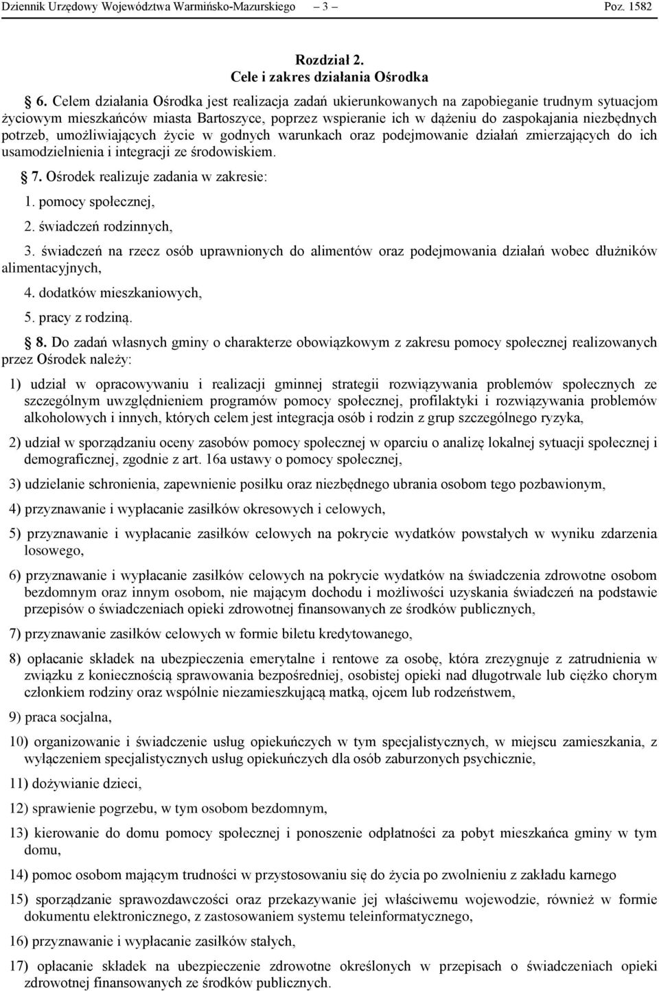 potrzeb, umożliwiających życie w godnych warunkach oraz podejmowanie działań zmierzających do ich usamodzielnienia i integracji ze środowiskiem. 7. Ośrodek realizuje zadania w zakresie: 1.