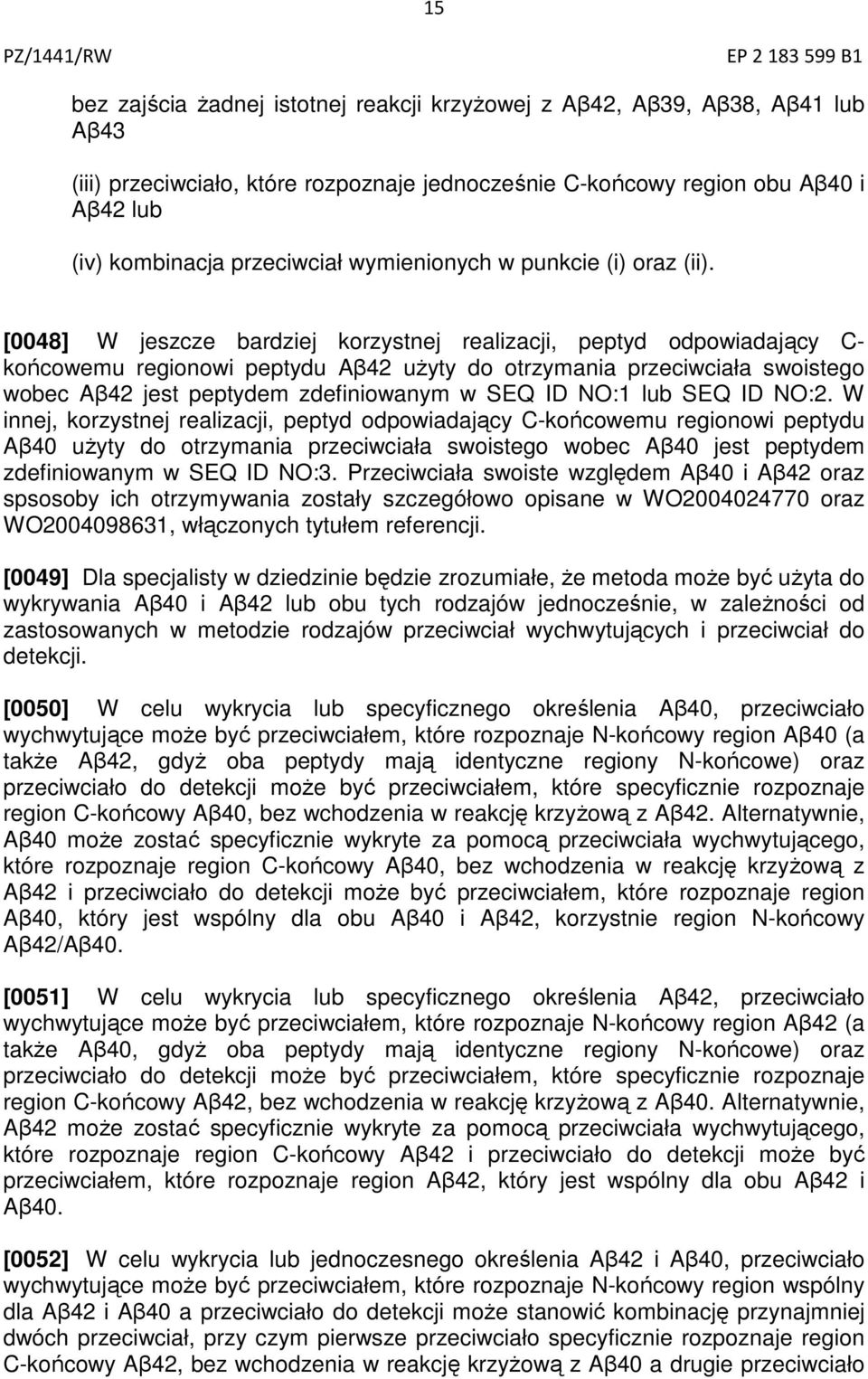 [0048] W jeszcze bardziej korzystnej realizacji, peptyd odpowiadający C- końcowemu regionowi peptydu Aβ42 użyty do otrzymania przeciwciała swoistego wobec Aβ42 jest peptydem zdefiniowanym w SEQ ID