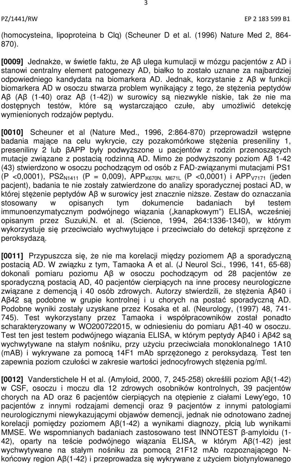 AD. Jednak, korzystanie z Aβ w funkcji biomarkera AD w osoczu stwarza problem wynikający z tego, że stężenia peptydów Aβ (Aβ (1-40) oraz Aβ (1-42)) w surowicy są niezwykle niskie, tak że nie ma