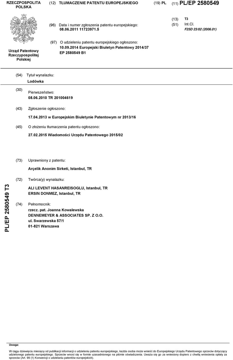 2014 Europejski Biuletyn Patentowy 2014/37 EP 2580549 B1 (54) Tytuł wynalazku: Lodówka (30) Pierwszeństwo: 08.06.2010 TR 2010046