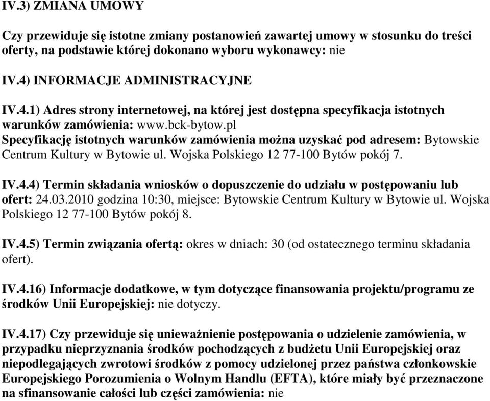 pl Specyfikację istotnych warunków zamówienia moŝna uzyskać pod adresem: Bytowskie Centrum Kultury w Bytowie ul. Wojska Polskiego 12 77-100 Bytów pokój 7. IV.4.