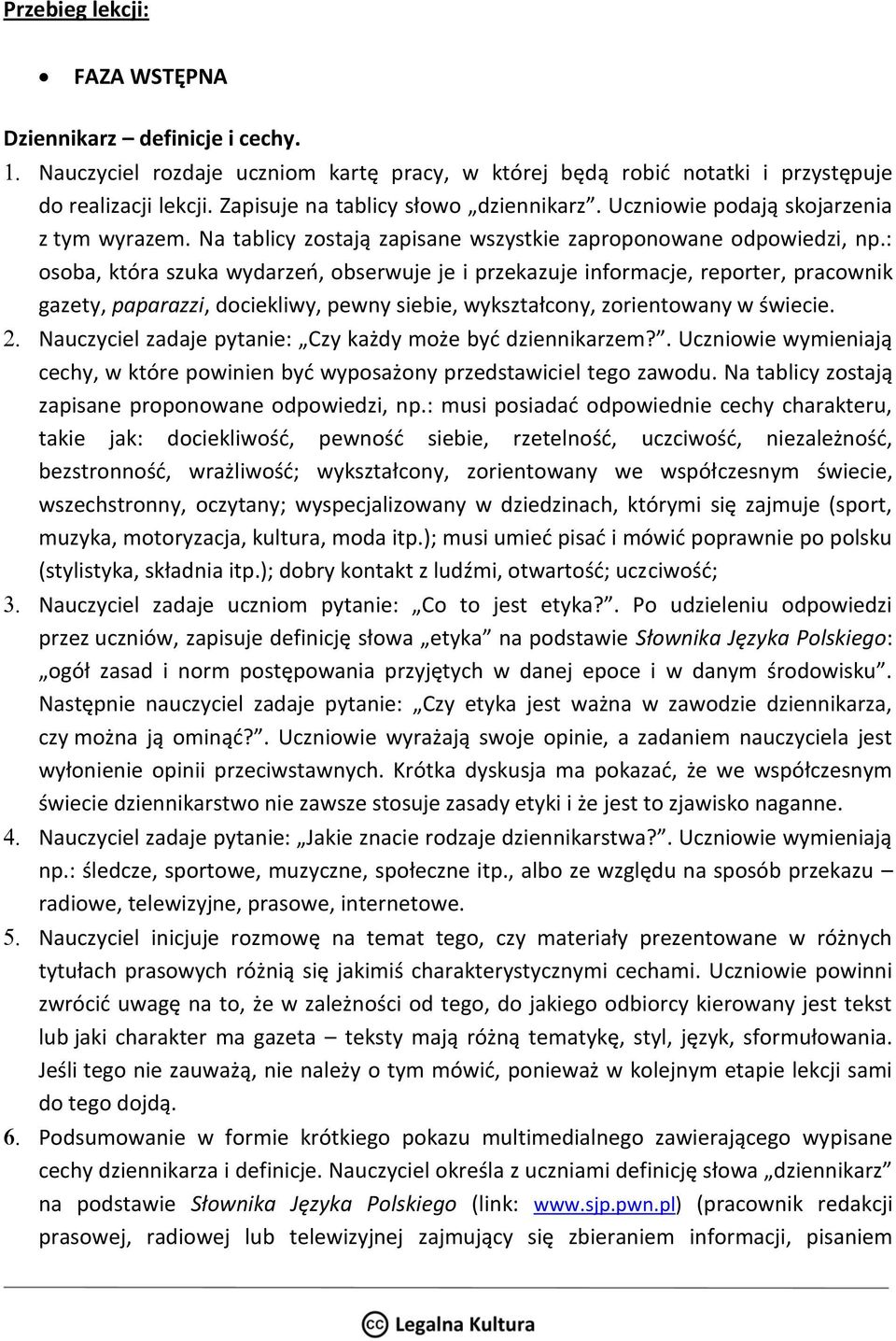 : osoba, która szuka wydarzeń, obserwuje je i przekazuje informacje, reporter, pracownik gazety, paparazzi, dociekliwy, pewny siebie, wykształcony, zorientowany w świecie.