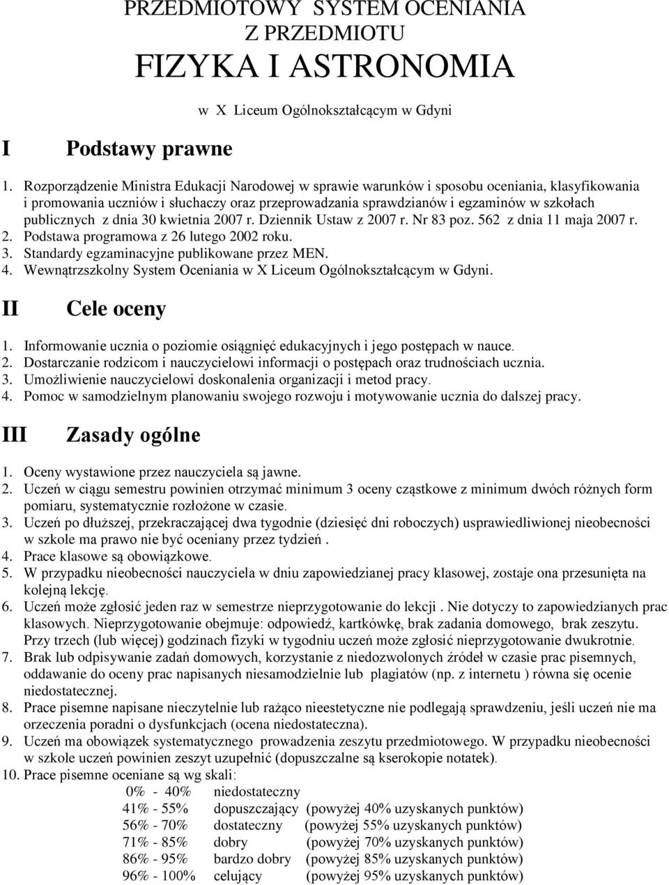 z dnia 30 kwietnia 2007 r. Dziennik Ustaw z 2007 r. Nr 83 poz. 562 z dnia 11 maja 2007 r. 2. Podstawa programowa z 26 lutego 2002 roku. 3. Standardy egzaminacyjne publikowane przez MEN. 4.