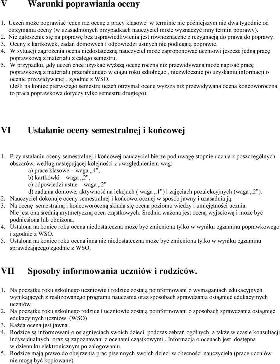 Nie zgłoszenie się na poprawę bez usprawiedliwienia jest równoznaczne z rezygnacją do prawa do poprawy. 3. Oceny z kartkówek, zadań domowych i odpowiedzi ustnych nie podlegają poprawie. 4.