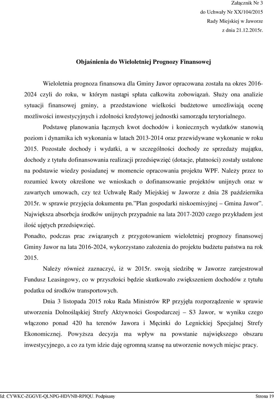 SłuŜy ona analizie sytuacji finansowej gminy, a przedstawione wielkości budŝetowe umoŝliwiają ocenę moŝliwości inwestycyjnych i zdolności kredytowej jednostki samorządu terytorialnego.