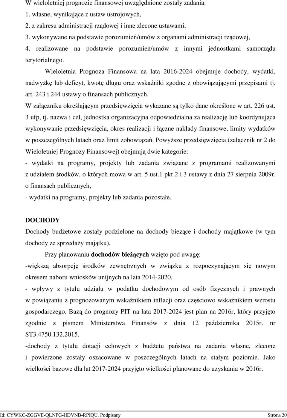 Wieloletnia Prognoza Finansowa na lata 2016-2024 obejmuje dochody, wydatki, nadwyŝkę lub deficyt, kwotę długu oraz wskaźniki zgodne z obowiązującymi przepisami tj. art.