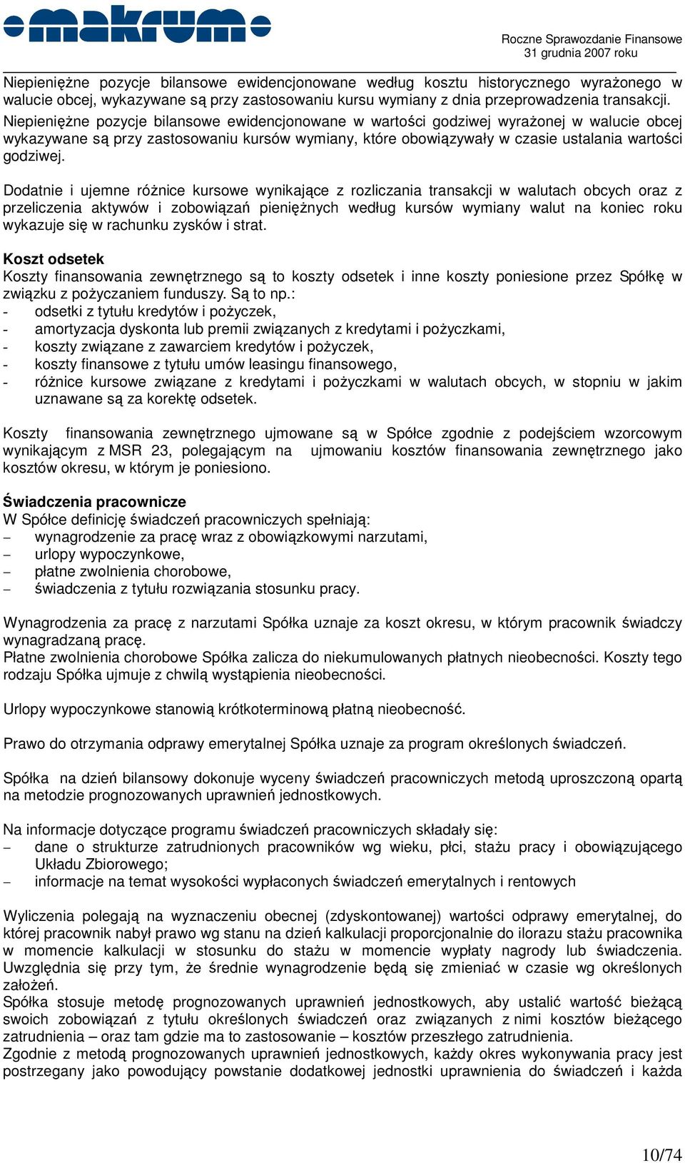 Dodatnie i ujemne róŝnice kursowe wynikające z rozliczania transakcji w walutach obcych oraz z przeliczenia aktywów i zobowiązań pienięŝnych według kursów wymiany walut na koniec roku wykazuje się w