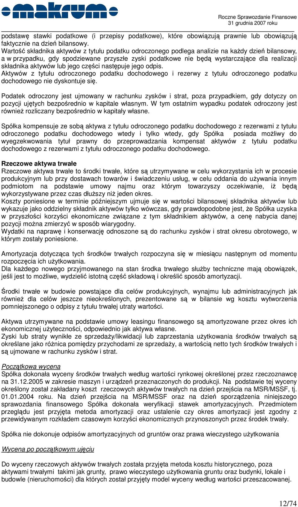 składnika aktywów lub jego części następuje jego odpis. Aktywów z tytułu odroczonego podatku dochodowego i rezerwy z tytułu odroczonego podatku dochodowego nie dyskontuje się.