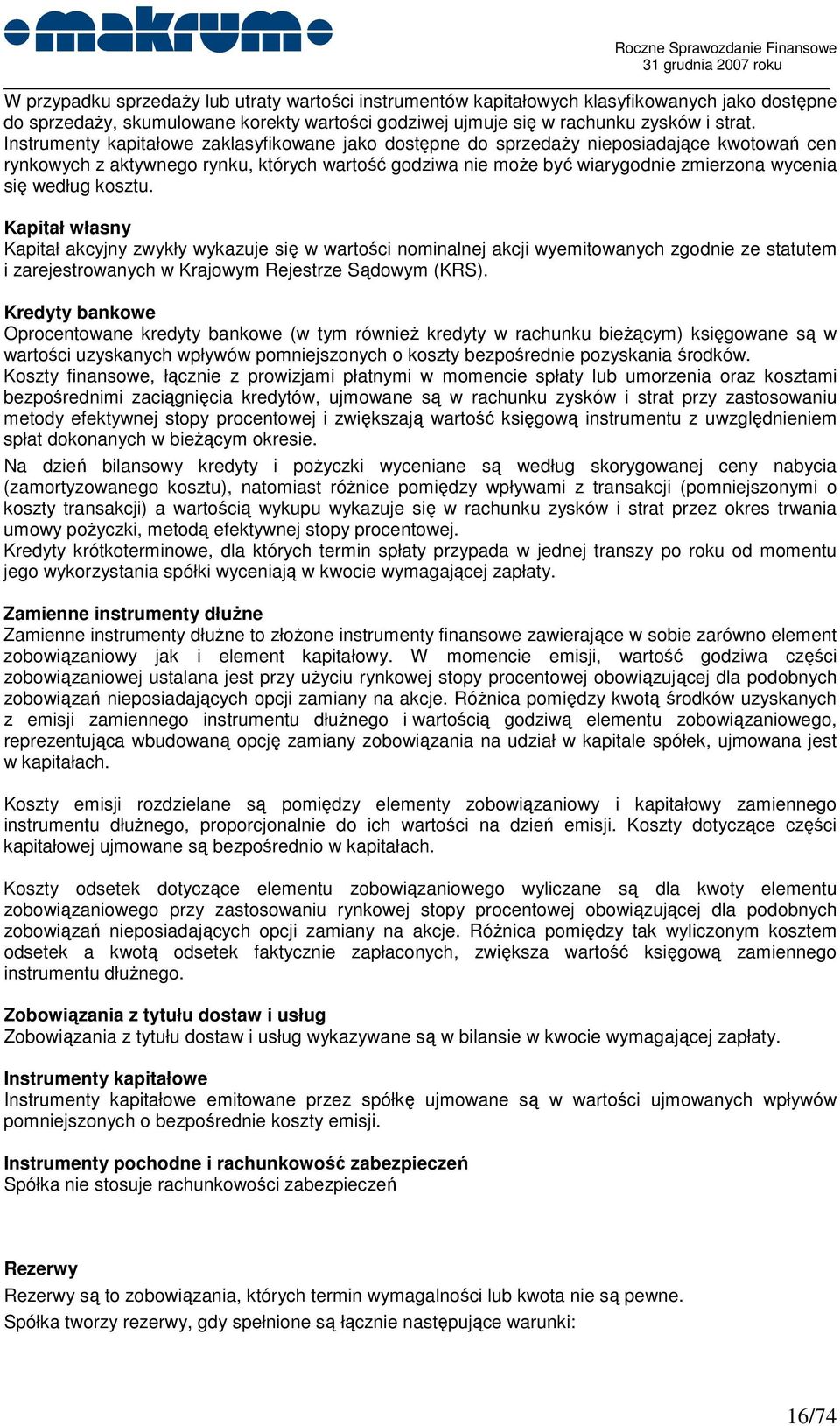 według kosztu. Kapitał własny Kapitał akcyjny zwykły wykazuje się w wartości nominalnej akcji wyemitowanych zgodnie ze statutem i zarejestrowanych w Krajowym Rejestrze Sądowym (KRS).