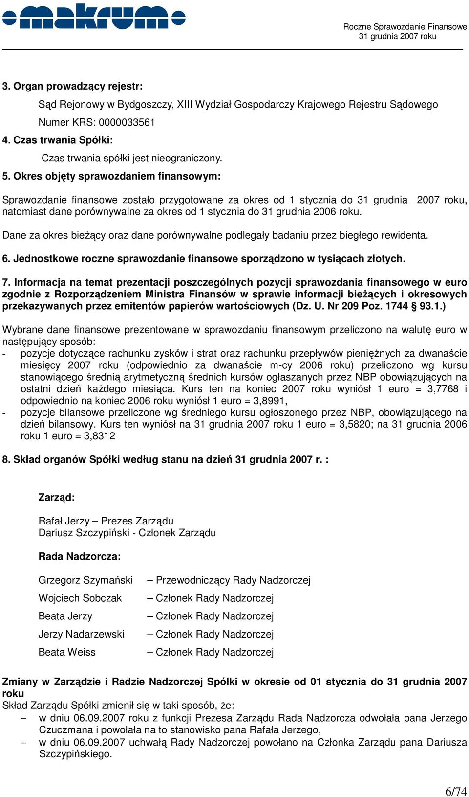 Dane za okres bieŝący oraz dane porównywalne podlegały badaniu przez biegłego rewidenta. 6. Jednostkowe roczne sprawozdanie finansowe sporządzono w tysiącach złotych. 7.