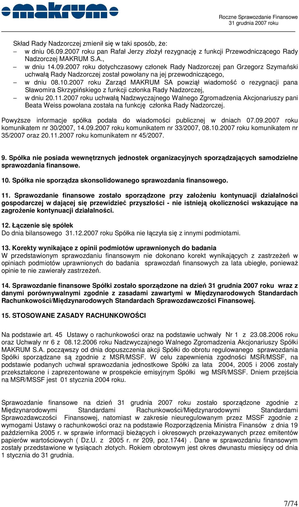 2007 roku dotychczasowy członek Rady Nadzorczej pan Grzegorz Szymański uchwałą Rady Nadzorczej został powołany na jej przewodniczącego, w dniu 08.10.