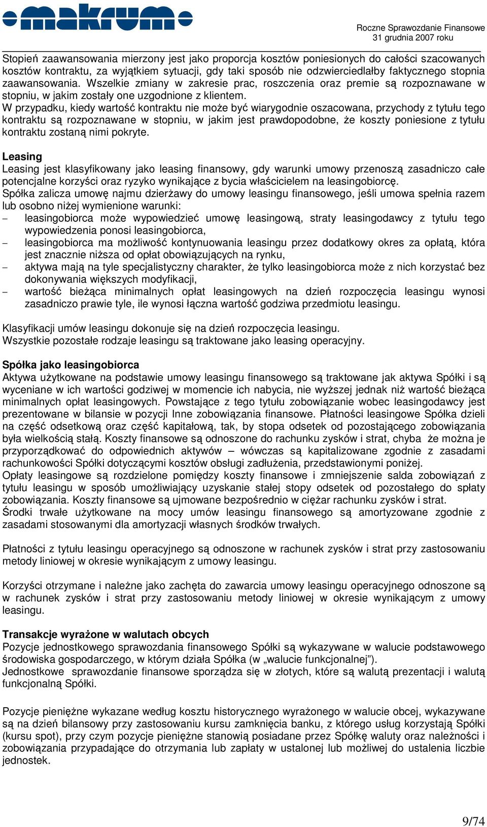 W przypadku, kiedy wartość kontraktu nie moŝe być wiarygodnie oszacowana, przychody z tytułu tego kontraktu są rozpoznawane w stopniu, w jakim jest prawdopodobne, Ŝe koszty poniesione z tytułu