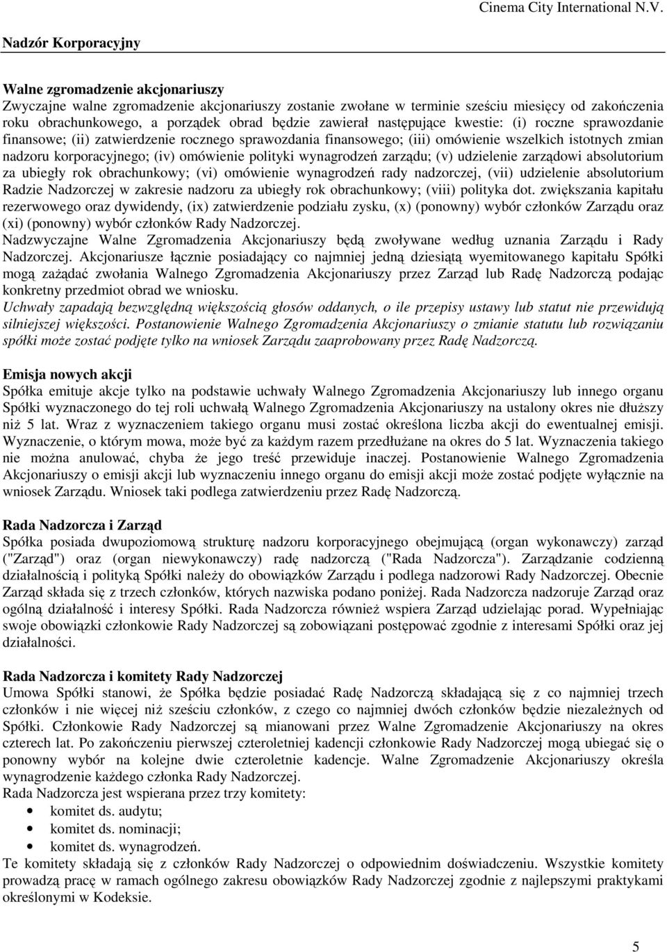 omówienie polityki wynagrodzeń zarządu; (v) udzielenie zarządowi absolutorium za ubiegły rok obrachunkowy; (vi) omówienie wynagrodzeń rady nadzorczej, (vii) udzielenie absolutorium Radzie Nadzorczej