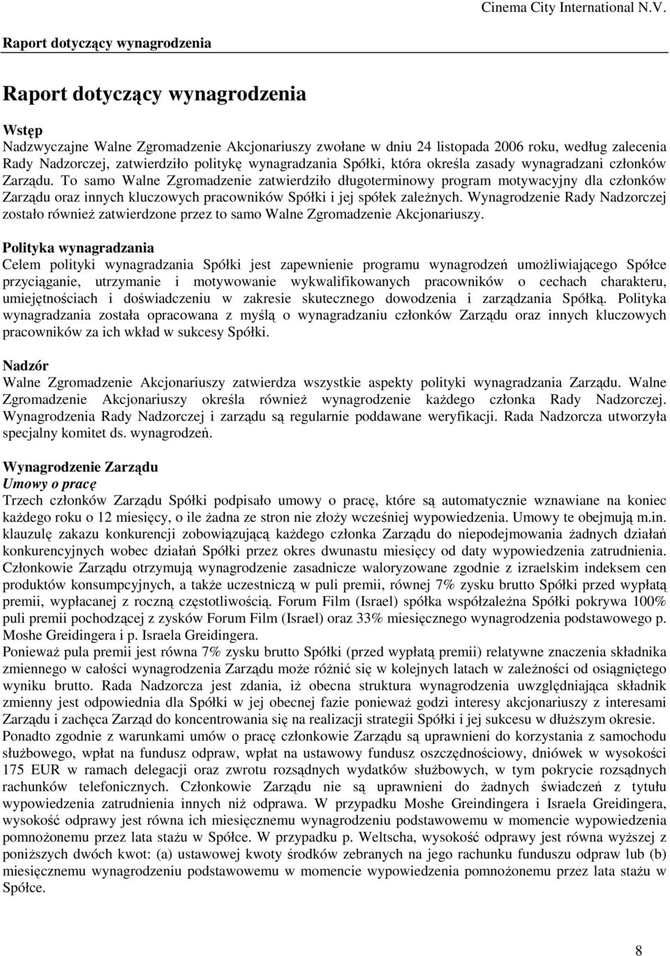 To samo Walne Zgromadzenie zatwierdziło długoterminowy program motywacyjny dla członków Zarządu oraz innych kluczowych pracowników Spółki i jej spółek zależnych.