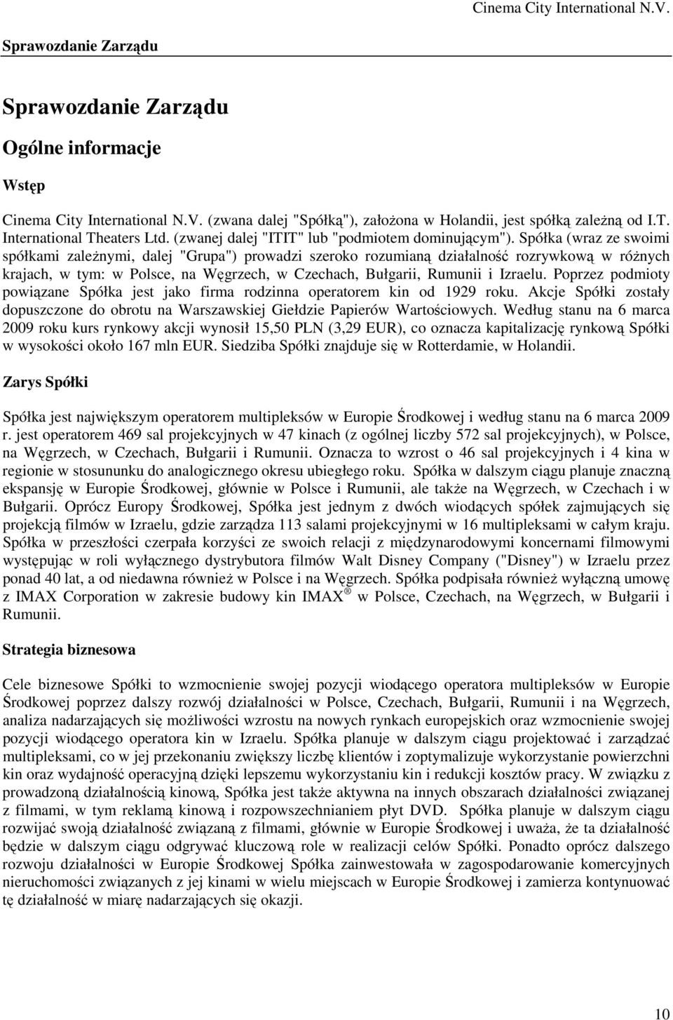 Spółka (wraz ze swoimi spółkami zależnymi, dalej "Grupa") prowadzi szeroko rozumianą działalność rozrywkową w różnych krajach, w tym: w Polsce, na Węgrzech, w Czechach, Bułgarii, Rumunii i Izraelu.