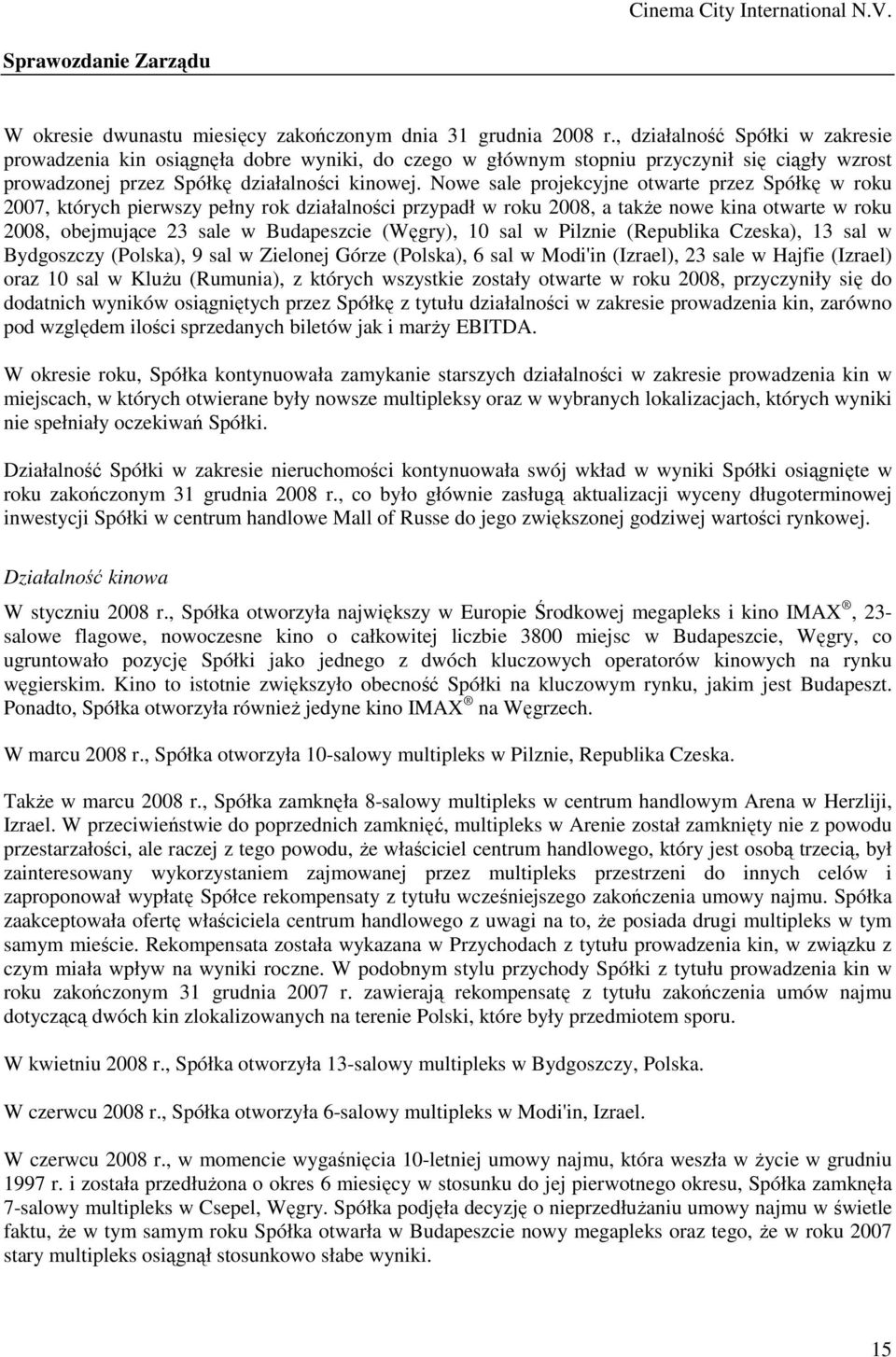 Nowe sale projekcyjne otwarte przez Spółkę w roku 2007, których pierwszy pełny rok działalności przypadł w roku 2008, a także nowe kina otwarte w roku 2008, obejmujące 23 sale w Budapeszcie (Węgry),