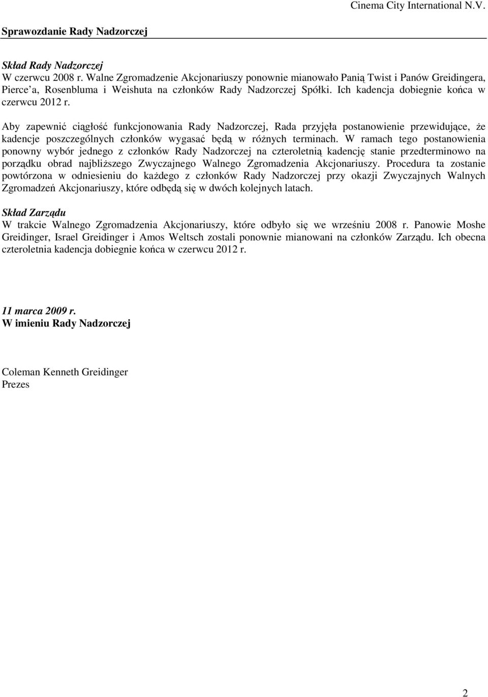 Aby zapewnić ciągłość funkcjonowania Rady Nadzorczej, Rada przyjęła postanowienie przewidujące, że kadencje poszczególnych członków wygasać będą w różnych terminach.