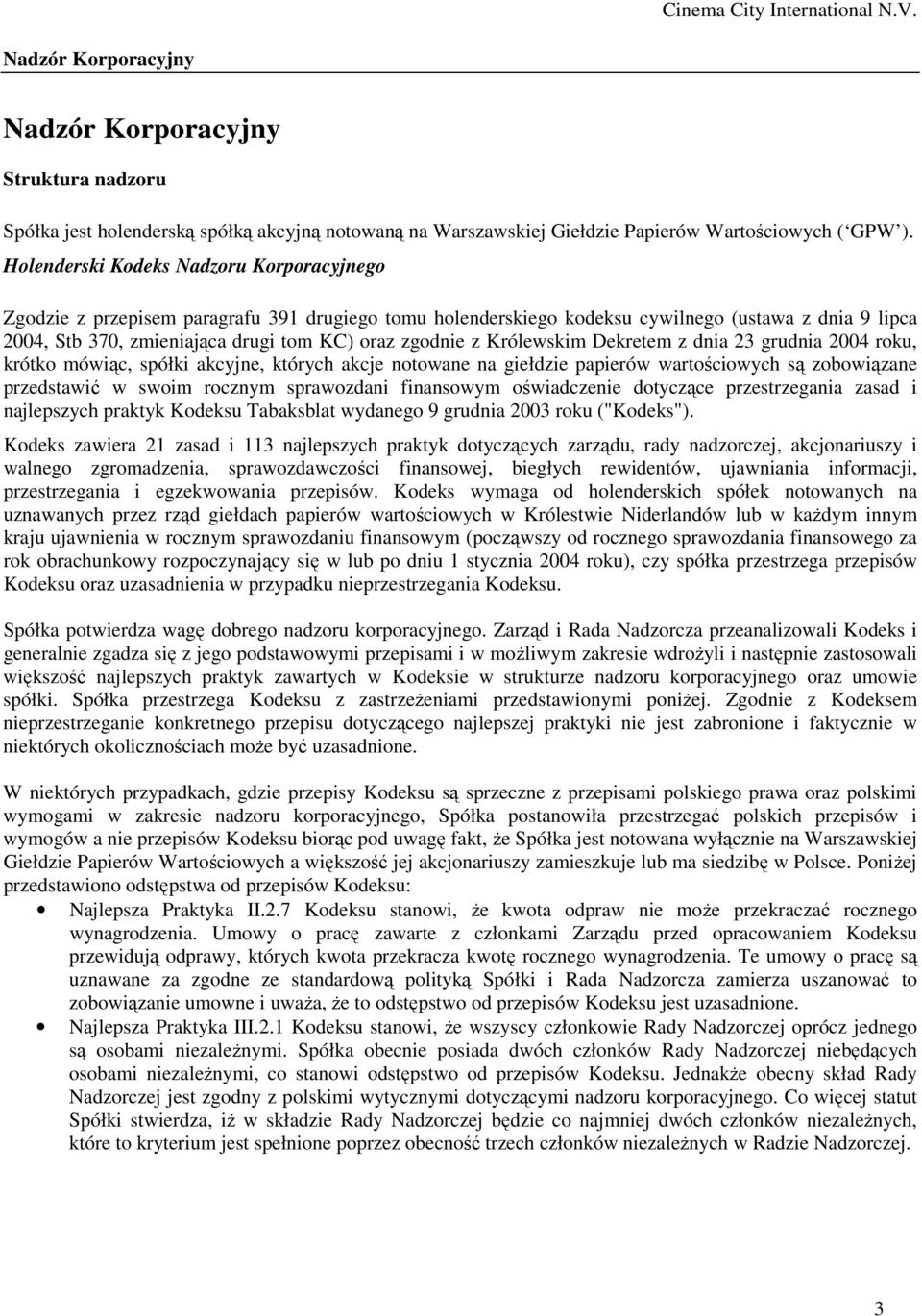 z Królewskim Dekretem z dnia 23 grudnia 2004 roku, krótko mówiąc, spółki akcyjne, których akcje notowane na giełdzie papierów wartościowych są zobowiązane przedstawić w swoim rocznym sprawozdani