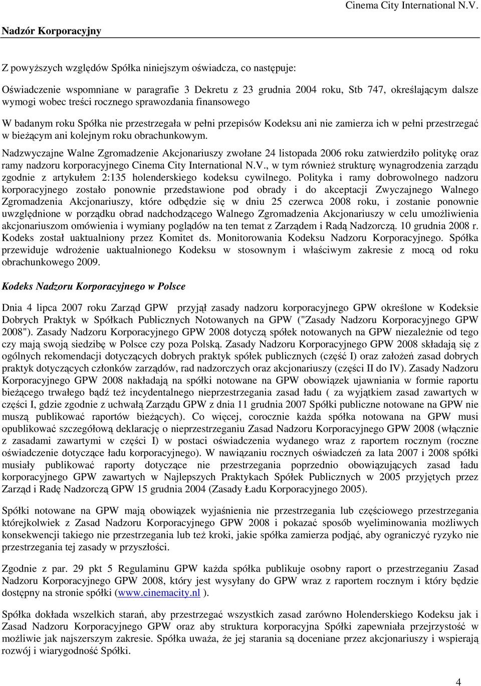 Nadzwyczajne Walne Zgromadzenie Akcjonariuszy zwołane 24 listopada 2006 roku zatwierdziło politykę oraz ramy nadzoru korporacyjnego Cinema City International N.V.