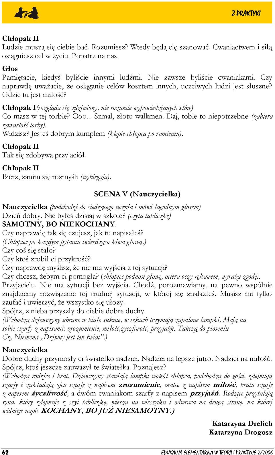 Ooo... Szmal, złoto walkmen. Daj, tobie to niepotrzebne (zabiera zawartość torby). Widzisz? Jesteś dobrym kumplem (klepie chłopca po ramieniu). Tak się zdobywa przyjaciół.