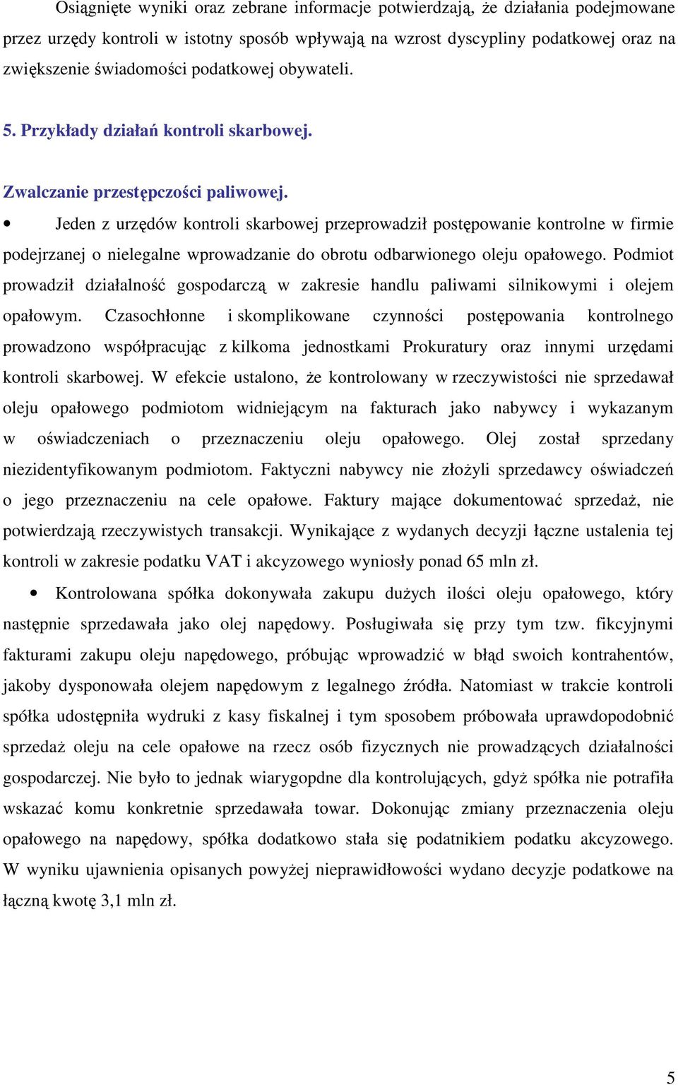 Jeden z urzędów kontroli skarbowej przeprowadził postępowanie kontrolne w firmie podejrzanej o nielegalne wprowadzanie do obrotu odbarwionego oleju opałowego.
