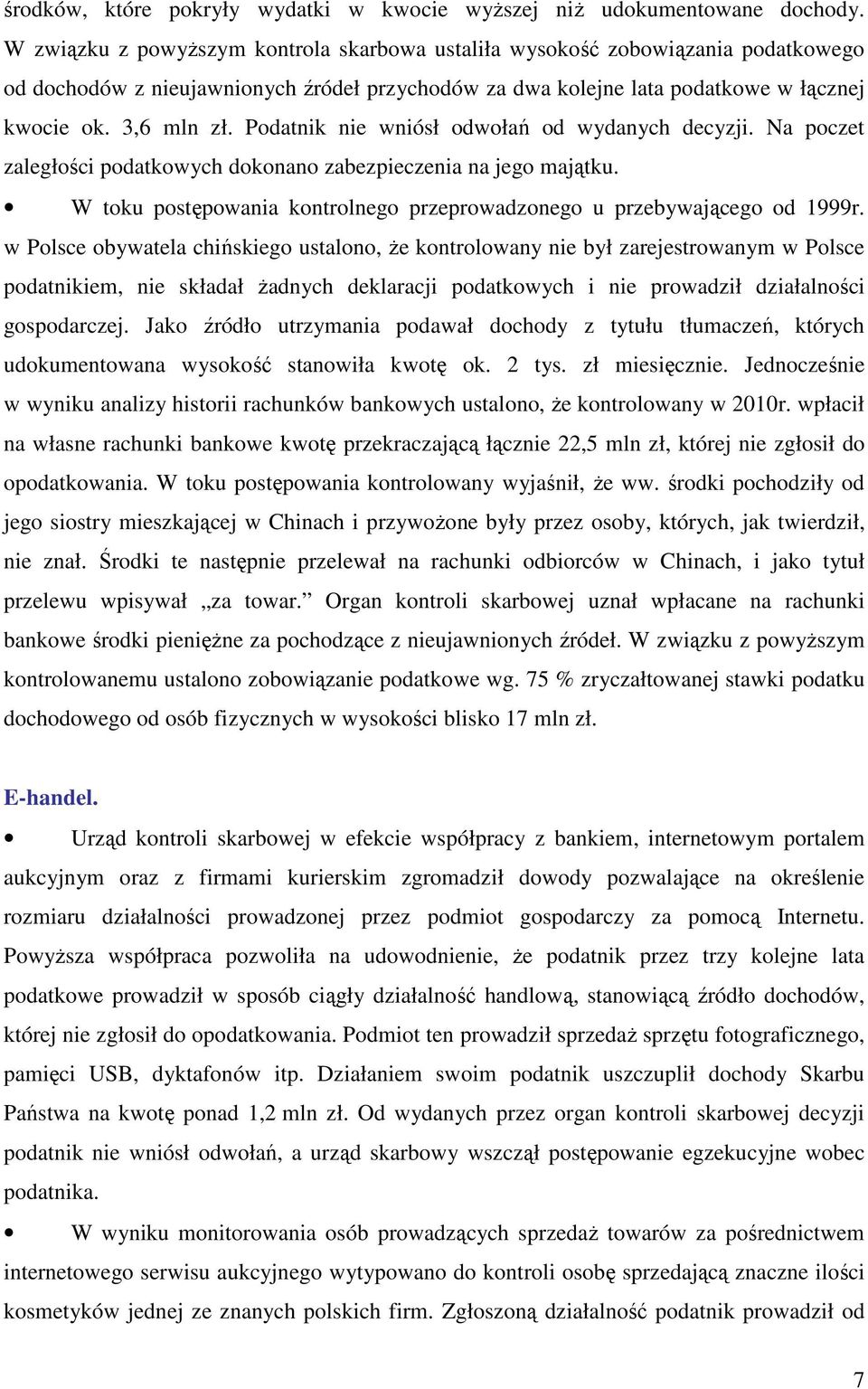 Podatnik nie wniósł odwołań od wydanych decyzji. Na poczet zaległości podatkowych dokonano zabezpieczenia na jego majątku. W toku postępowania kontrolnego przeprowadzonego u przebywającego od 1999r.