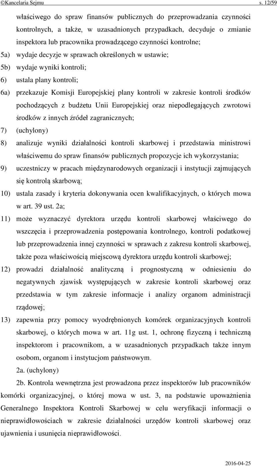 kontrolne; 5a) wydaje decyzje w sprawach określonych w ustawie; 5b) wydaje wyniki kontroli; 6) ustala plany kontroli; 6a) przekazuje Komisji Europejskiej plany kontroli w zakresie kontroli środków