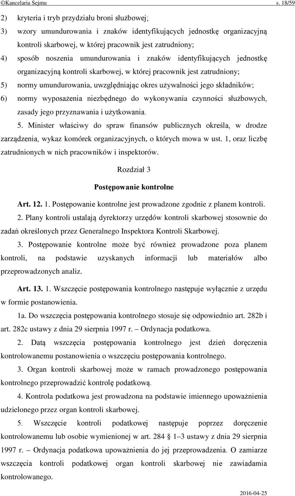 noszenia umundurowania i znaków identyfikujących jednostkę organizacyjną kontroli skarbowej, w której pracownik jest zatrudniony; 5) normy umundurowania, uwzględniając okres używalności jego