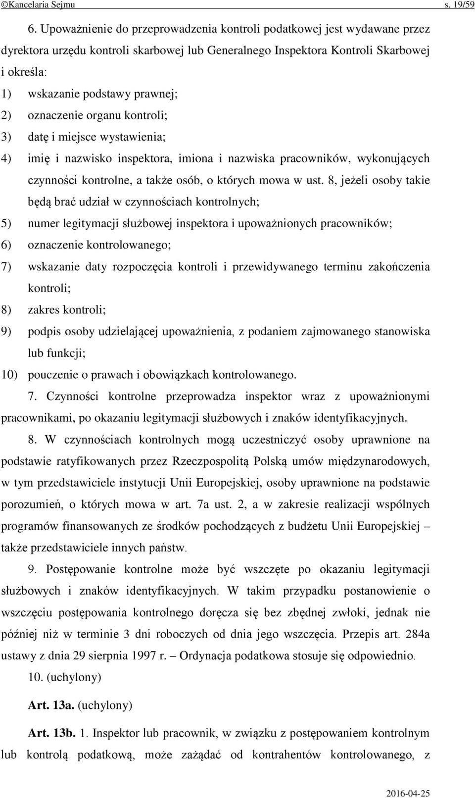 oznaczenie organu kontroli; 3) datę i miejsce wystawienia; 4) imię i nazwisko inspektora, imiona i nazwiska pracowników, wykonujących czynności kontrolne, a także osób, o których mowa w ust.