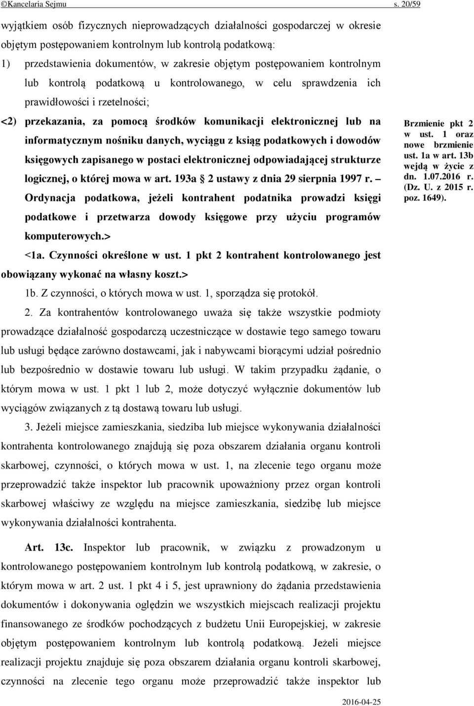 postępowaniem kontrolnym lub kontrolą podatkową u kontrolowanego, w celu sprawdzenia ich prawidłowości i rzetelności; <2) przekazania, za pomocą środków komunikacji elektronicznej lub na