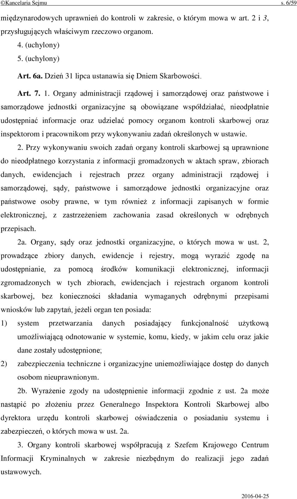 Organy administracji rządowej i samorządowej oraz państwowe i samorządowe jednostki organizacyjne są obowiązane współdziałać, nieodpłatnie udostępniać informacje oraz udzielać pomocy organom kontroli