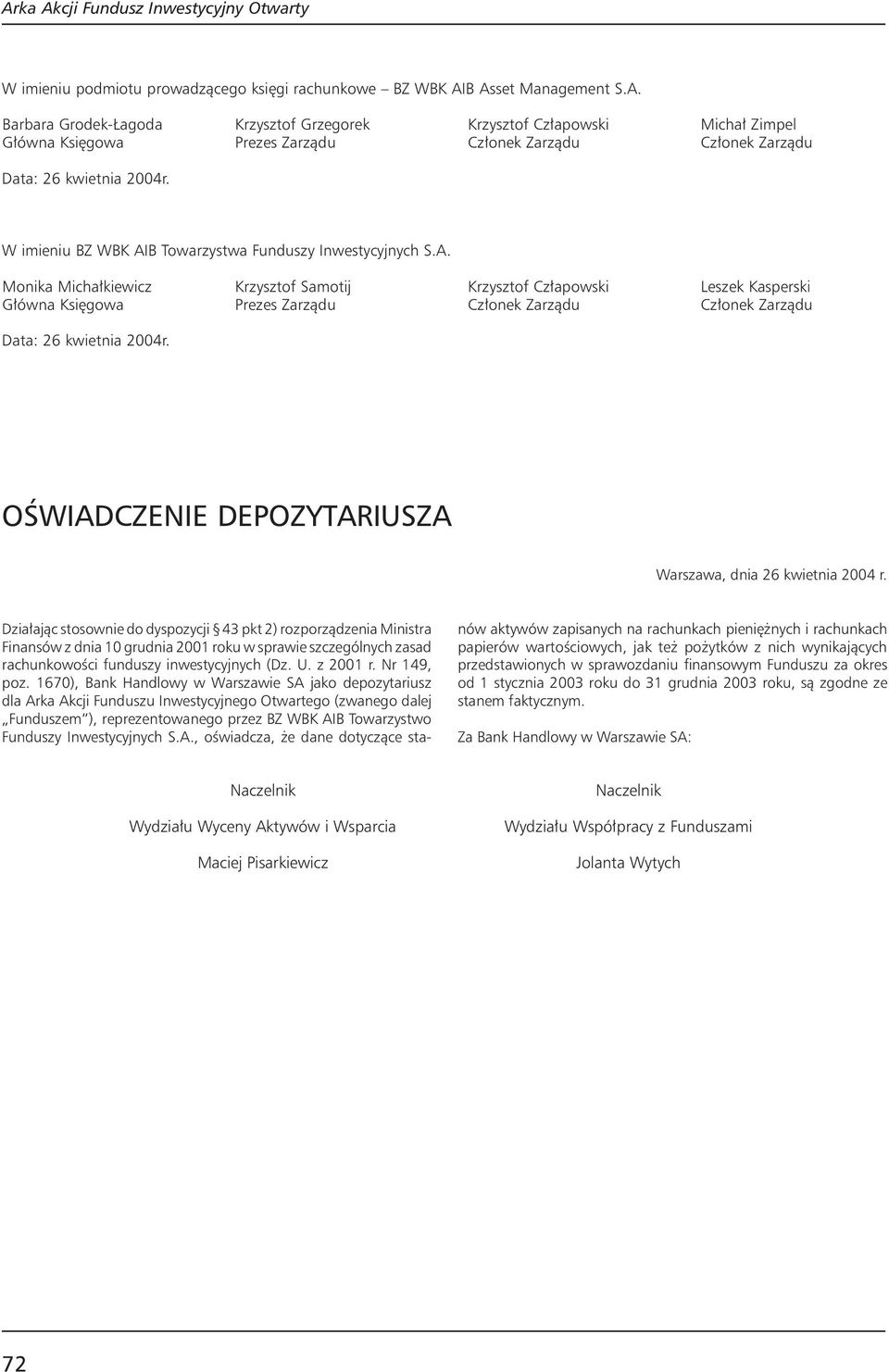W imieniu BZ WBK AIB Towarzystwa Funduszy Inwestycyjnych S.A. Monika Micha kiewicz Krzysztof Samotij Krzysztof Cz apowski Leszek Kasperski G ówna Ksi gowa Prezes Zarzàdu Cz onek Zarzàdu Cz onek Zarzàdu Data: 26 kwietnia 2004r.