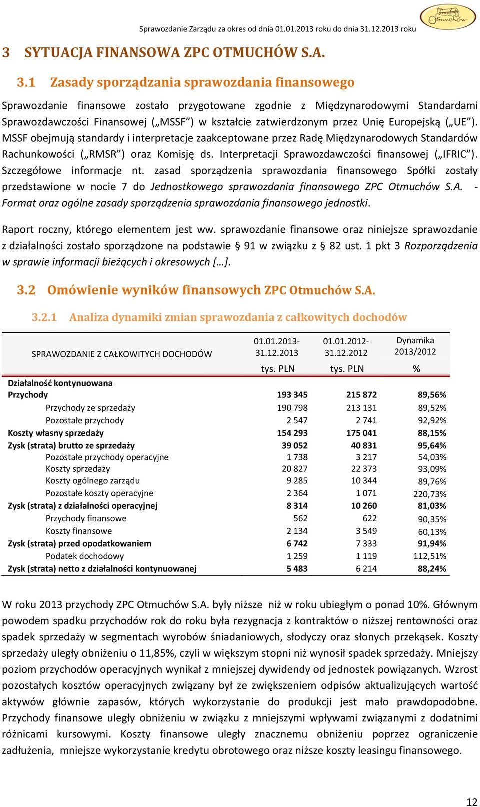 Unię Europejską ( UE ). MSSF obejmują standardy i interpretacje zaakceptowane przez Radę Międzynarodowych Standardów Rachunkowości ( RMSR ) oraz Komisję ds.